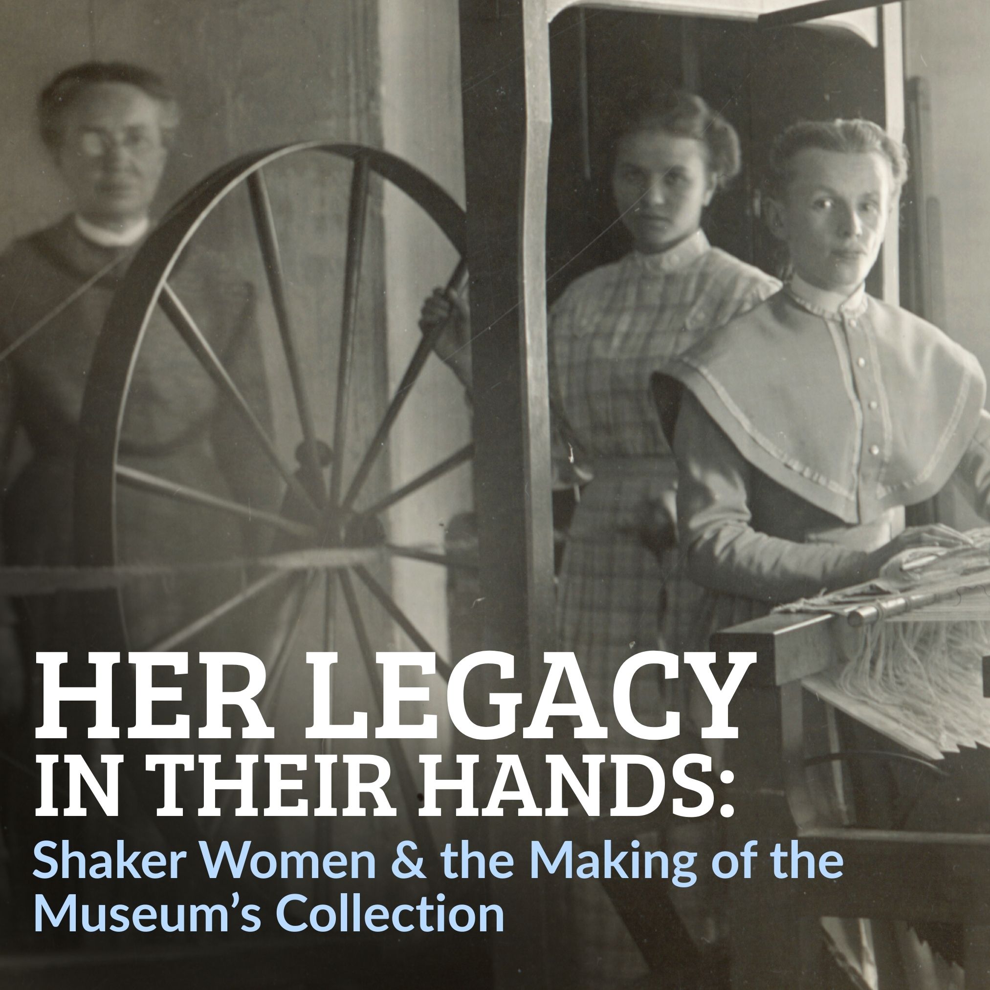 Title text over black/white photograph of early 20th Century Shaker women standing next to a giant wheel that spins yarn
