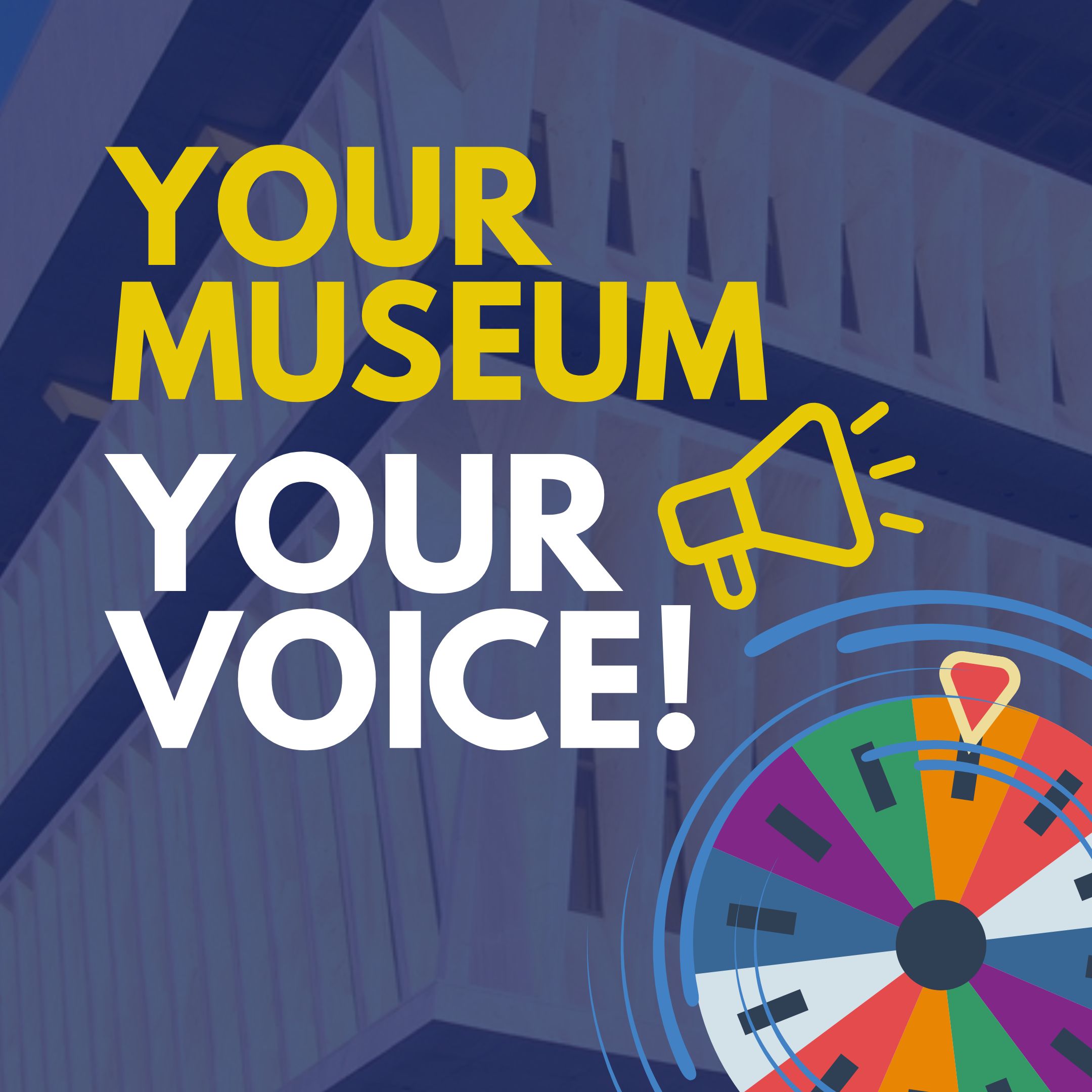 Your Museum Your Voice title text and a graphic of a spinning prize wheel over faded image of the Cultural Education Center 