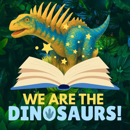 We are the dinosaurs title text under a carton graphic of a small blue dinosaur with tall yellow spikes standing behind an open book with stars coming off of the pages