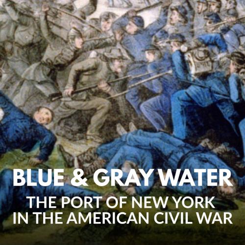 Blue & Gray Water the Port of New York in the American Civil War title text over an engraving depicting soldiers wearing gray uniforms on the left combatting soldiers wearing blue uniforms on the right